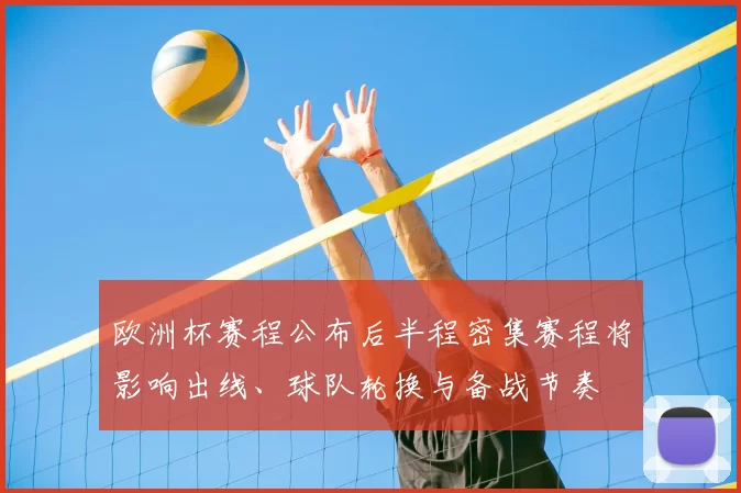 欧洲杯赛程公布后半程密集赛程将影响出线、球队轮换与备战节奏