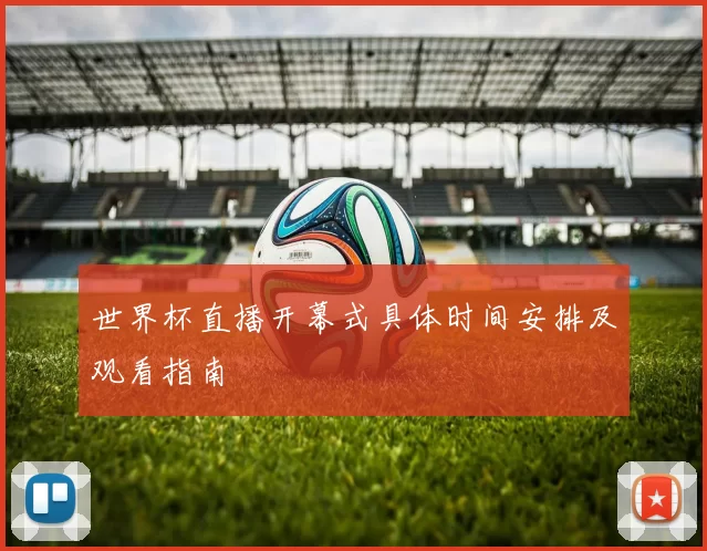 世界杯直播开幕式具体时间安排及观看指南