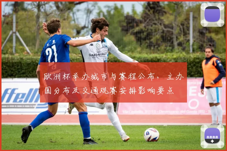 欧洲杯举办城市与赛程公布，主办国分布及交通观赛安排影响要点