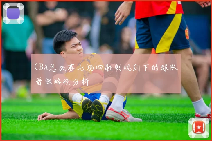 CBA总决赛七场四胜制规则下的球队晋级路径分析