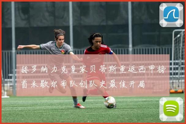 赫罗纳力克皇家贝蒂斯重返西甲榜首米歇尔率队创队史最佳开局