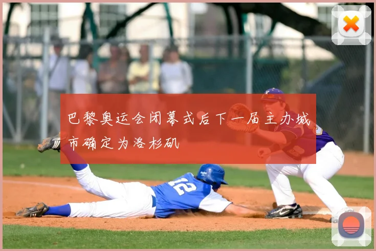 巴黎奥运会闭幕式后下一届主办城市确定为洛杉矶
