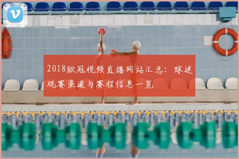 2018欧冠视频直播网站汇总：球迷观赛渠道与赛程信息一览