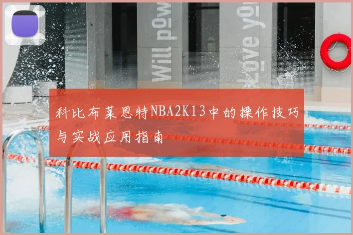 科比布莱恩特NBA2K13中的操作技巧与实战应用指南