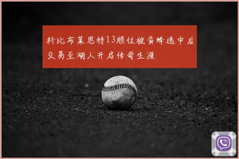 科比布莱恩特13顺位被黄蜂选中后交易至湖人开启传奇生涯